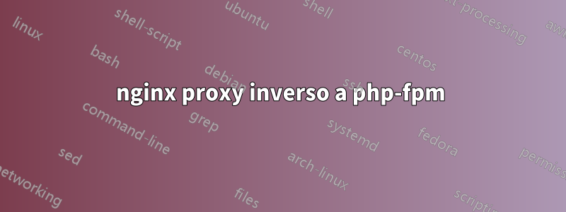 nginx proxy inverso a php-fpm