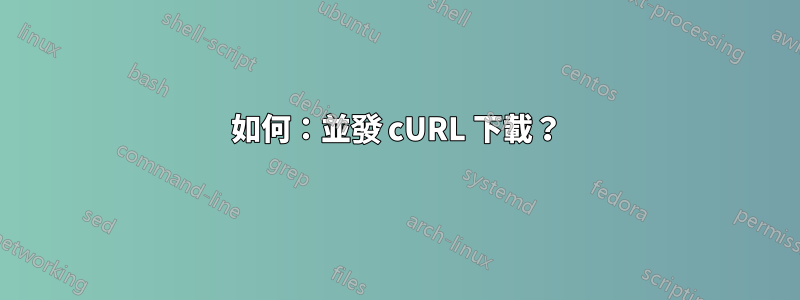 如何：並發 cURL 下載？