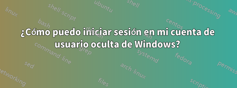 ¿Cómo puedo iniciar sesión en mi cuenta de usuario oculta de Windows?