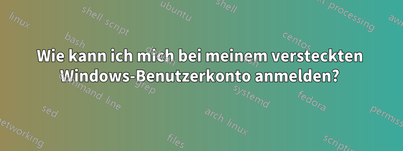 Wie kann ich mich bei meinem versteckten Windows-Benutzerkonto anmelden?