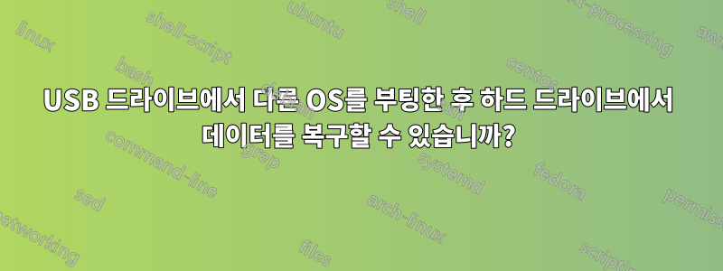 USB 드라이브에서 다른 OS를 부팅한 후 하드 드라이브에서 데이터를 복구할 수 있습니까?