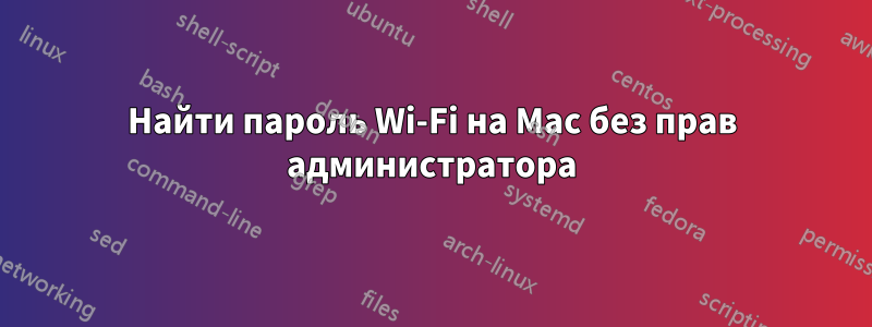 Найти пароль Wi-Fi на Mac без прав администратора