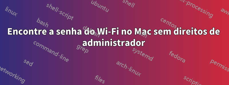 Encontre a senha do Wi-Fi no Mac sem direitos de administrador