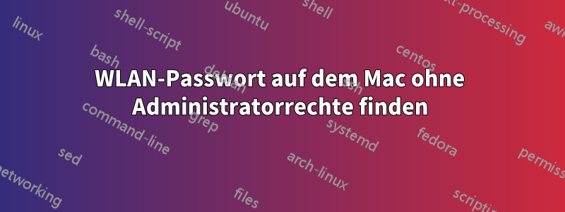 WLAN-Passwort auf dem Mac ohne Administratorrechte finden