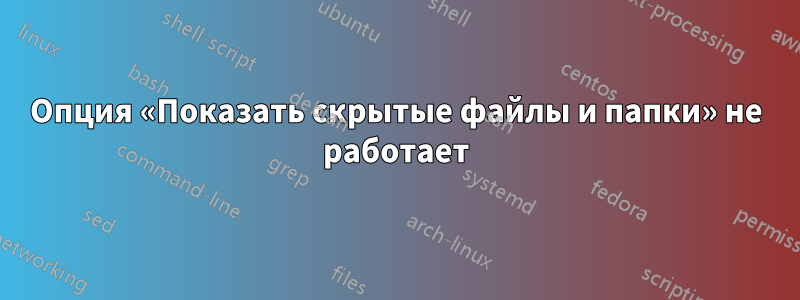 Опция «Показать скрытые файлы и папки» не работает