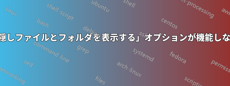 「隠しファイルとフォルダを表示する」オプションが機能しない