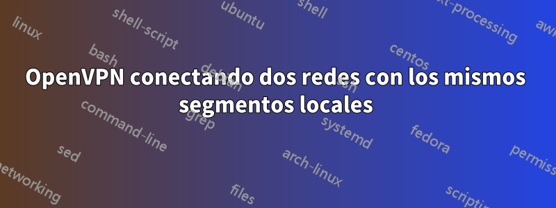 OpenVPN conectando dos redes con los mismos segmentos locales