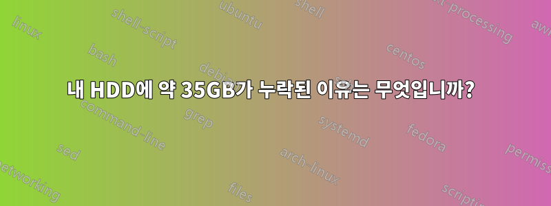 내 HDD에 약 35GB가 누락된 이유는 무엇입니까? 