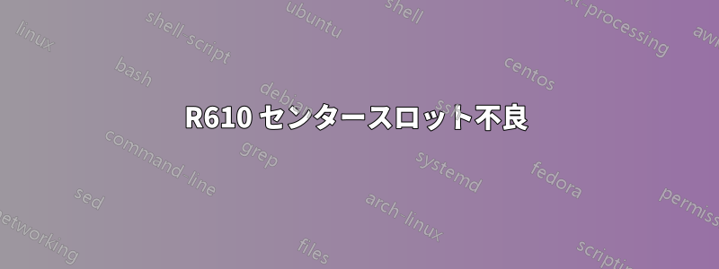 R610 センタースロット不良