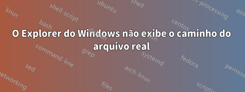 O Explorer do Windows não exibe o caminho do arquivo real