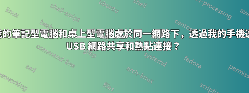 讓我的筆記型電腦和桌上型電腦處於同一網路下，透過我的手機透過 USB 網路共享和熱點連接？