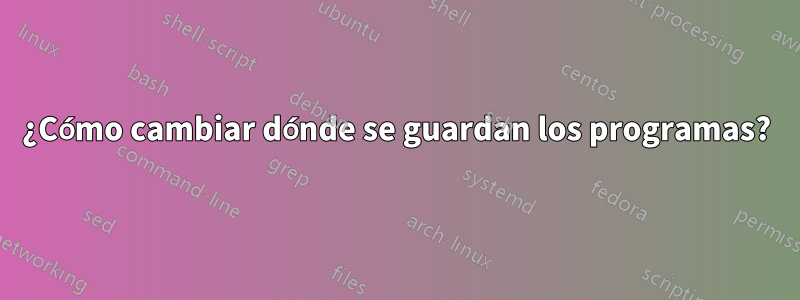 ¿Cómo cambiar dónde se guardan los programas?