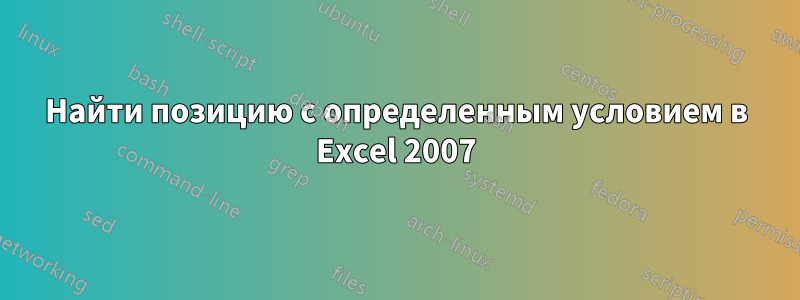 Найти позицию с определенным условием в Excel 2007