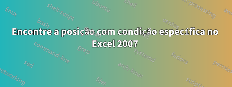 Encontre a posição com condição específica no Excel 2007