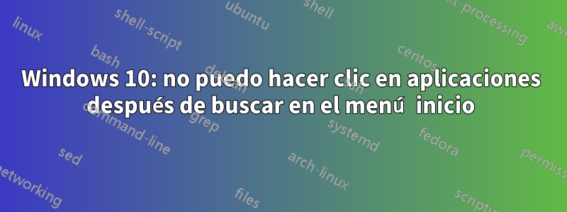 Windows 10: no puedo hacer clic en aplicaciones después de buscar en el menú inicio