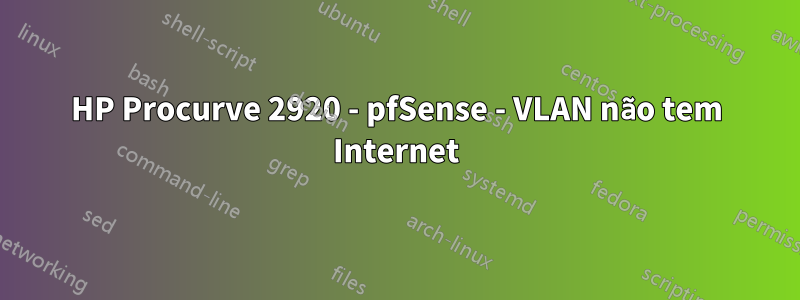 HP Procurve 2920 - pfSense - VLAN não tem Internet