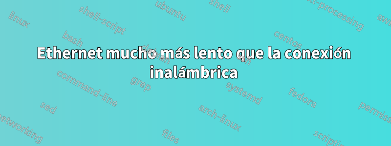 Ethernet mucho más lento que la conexión inalámbrica