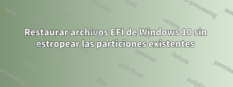 Restaurar archivos EFI de Windows 10 sin estropear las particiones existentes