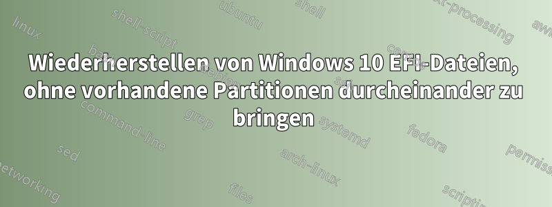 Wiederherstellen von Windows 10 EFI-Dateien, ohne vorhandene Partitionen durcheinander zu bringen