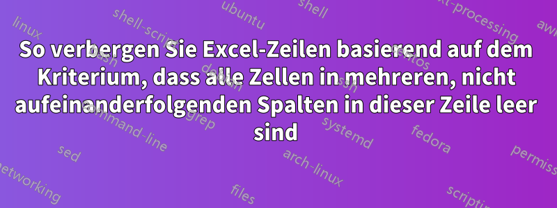 So verbergen Sie Excel-Zeilen basierend auf dem Kriterium, dass alle Zellen in mehreren, nicht aufeinanderfolgenden Spalten in dieser Zeile leer sind