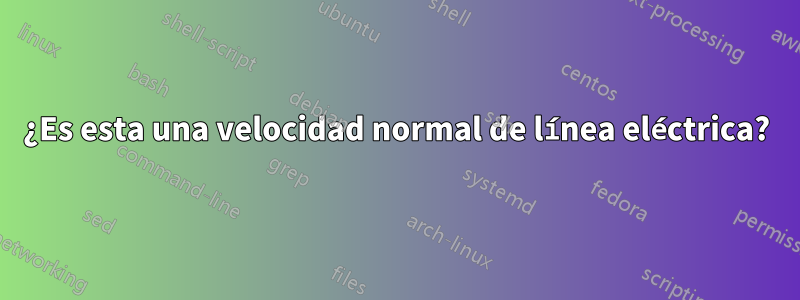 ¿Es esta una velocidad normal de línea eléctrica?