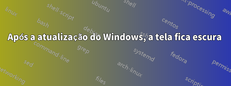 Após a atualização do Windows, a tela fica escura