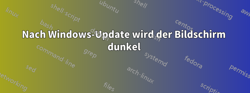 Nach Windows-Update wird der Bildschirm dunkel