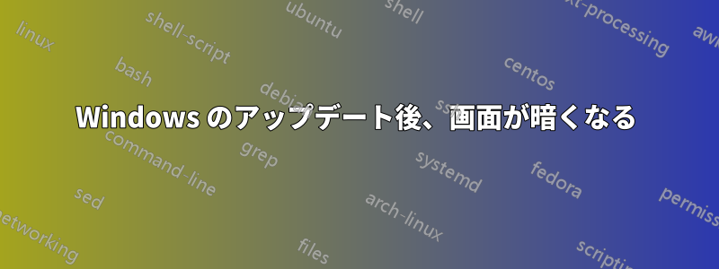 Windows のアップデート後、画面が暗くなる