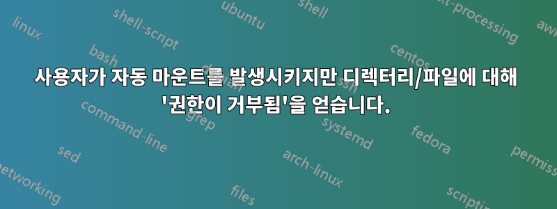 사용자가 자동 ​​마운트를 발생시키지만 디렉터리/파일에 대해 '권한이 거부됨'을 얻습니다.