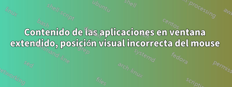 Contenido de las aplicaciones en ventana extendido, posición visual incorrecta del mouse