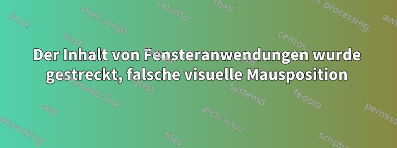 Der Inhalt von Fensteranwendungen wurde gestreckt, falsche visuelle Mausposition