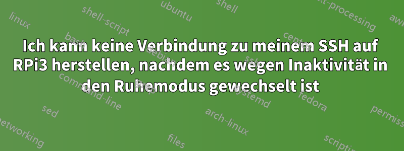 Ich kann keine Verbindung zu meinem SSH auf RPi3 herstellen, nachdem es wegen Inaktivität in den Ruhemodus gewechselt ist