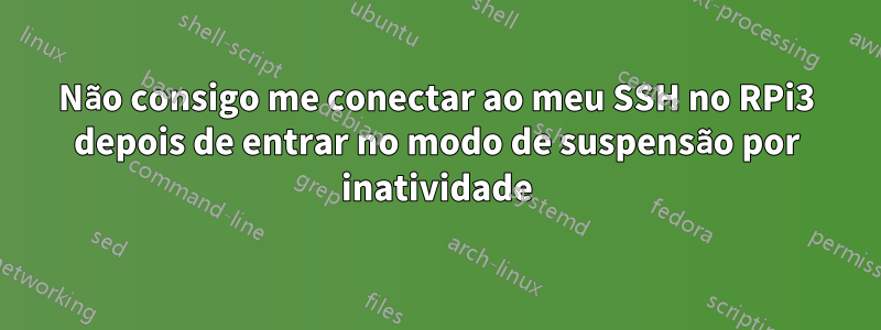 Não consigo me conectar ao meu SSH no RPi3 depois de entrar no modo de suspensão por inatividade