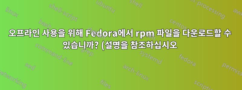 오프라인 사용을 위해 Fedora에서 rpm 파일을 다운로드할 수 있습니까? (설명을 참조하십시오)