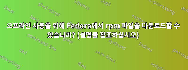 오프라인 사용을 위해 Fedora에서 rpm 파일을 다운로드할 수 있습니까? (설명을 참조하십시오)