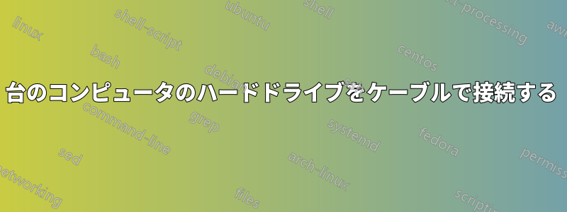 2台のコンピュータのハードドライブをケーブルで接続する