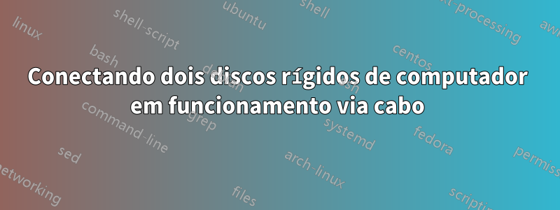 Conectando dois discos rígidos de computador em funcionamento via cabo