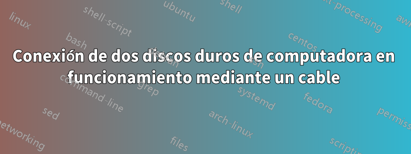 Conexión de dos discos duros de computadora en funcionamiento mediante un cable