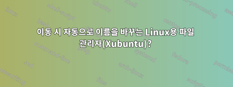 이동 시 자동으로 이름을 바꾸는 Linux용 파일 관리자(Xubuntu)?