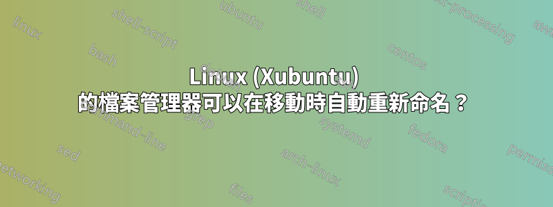 Linux (Xubuntu) 的檔案管理器可以在移動時自動重新命名？