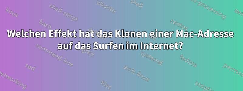 Welchen Effekt hat das Klonen einer Mac-Adresse auf das Surfen im Internet?