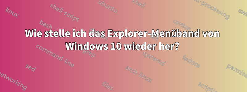 Wie stelle ich das Explorer-Menüband von Windows 10 wieder her?