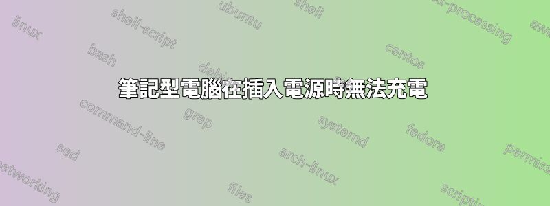 筆記型電腦在插入電源時無法充電