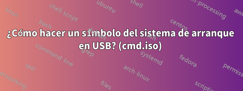 ¿Cómo hacer un símbolo del sistema de arranque en USB? (cmd.iso)