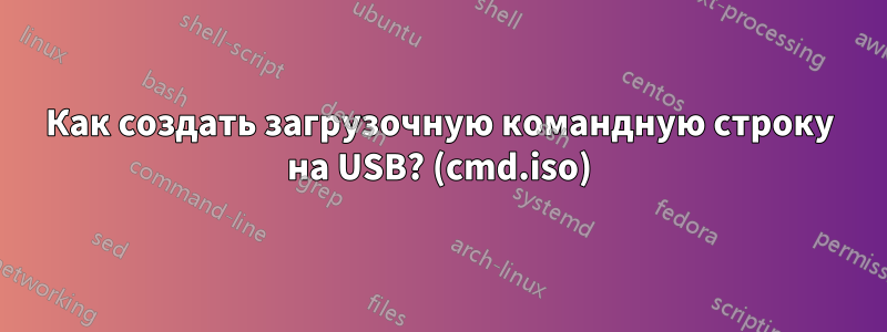 Как создать загрузочную командную строку на USB? (cmd.iso)