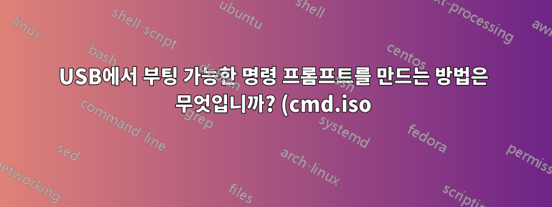 USB에서 부팅 가능한 명령 프롬프트를 만드는 방법은 무엇입니까? (cmd.iso)