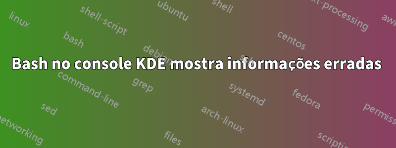 Bash no console KDE mostra informações erradas