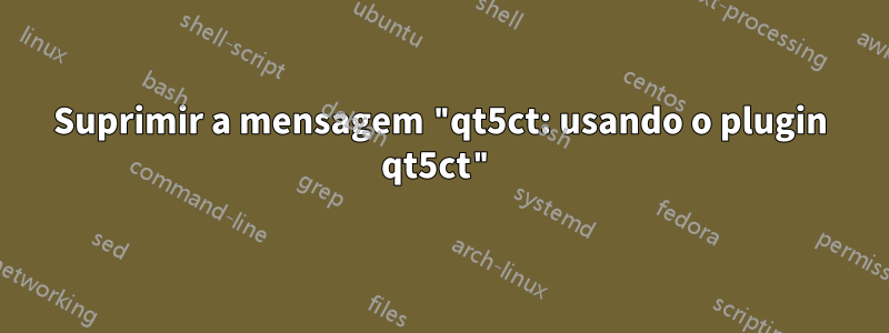 Suprimir a mensagem "qt5ct: usando o plugin qt5ct"