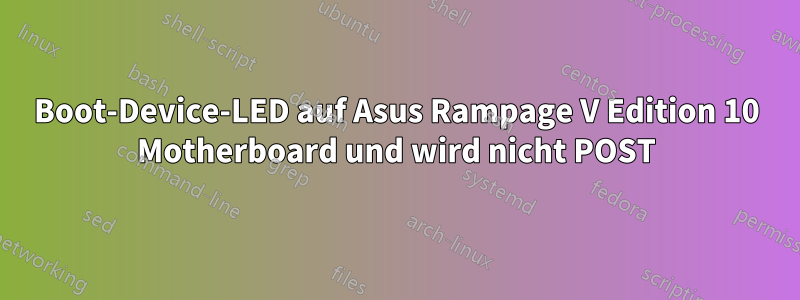 Boot-Device-LED auf Asus Rampage V Edition 10 Motherboard und wird nicht POST