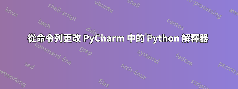 從命令列更改 PyCharm 中的 Python 解釋器